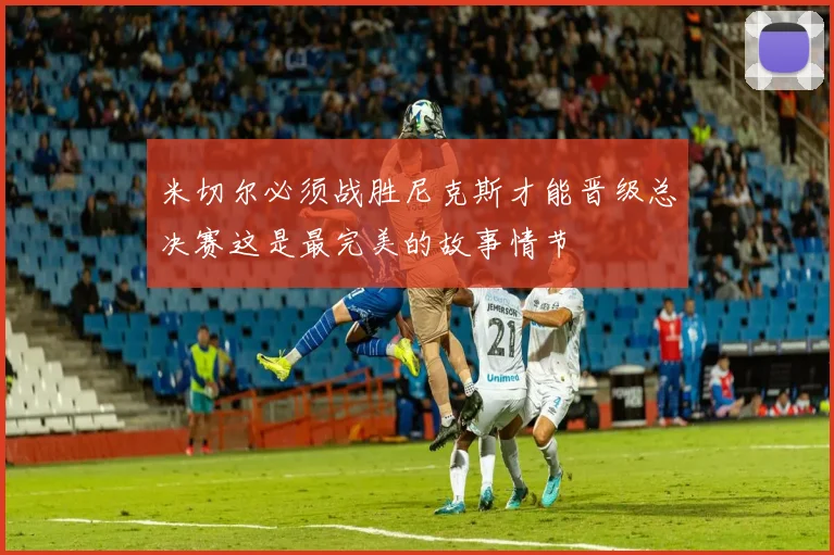 米切尔必须战胜尼克斯才能晋级总决赛这是最完美的故事情节