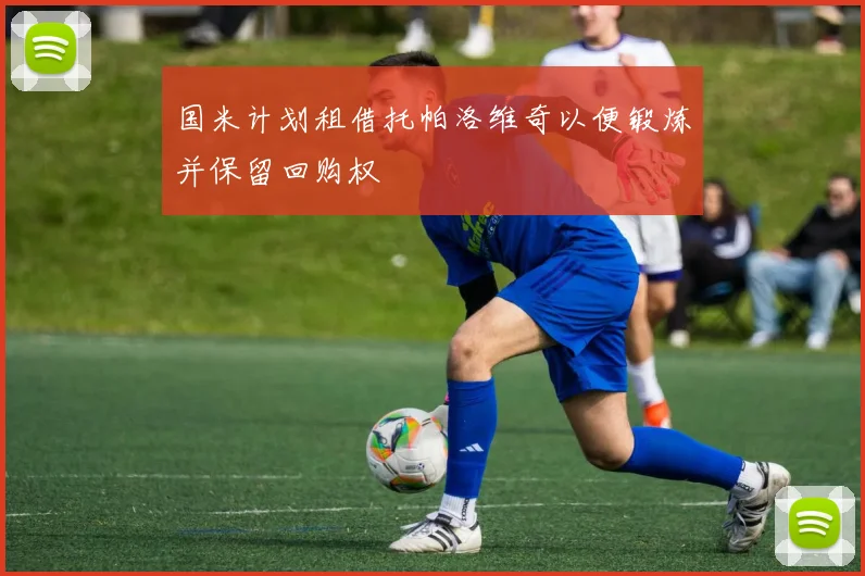 国米计划租借托帕洛维奇以便锻炼并保留回购权