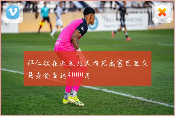 拜仁欲在未来几天内完成塞巴里交易身价高达4000万